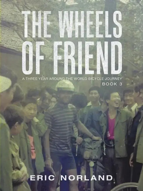 The Wheels of Friend: A Three Year Around the World Bicycle Journey by Eric Norland