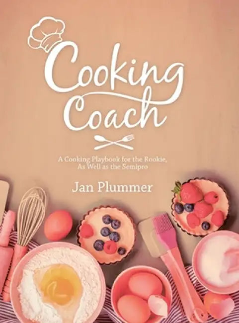 Cooking Coach: A Cooking Playbook for the Rookie, as Well as the Semipro by Jan Plummer