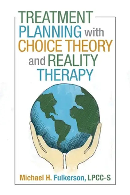 Treatment Planning with Choice Theory and Reality Therapy by Michael H. Fulkerson Lpcc-S