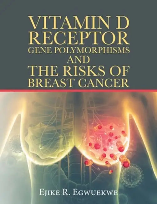 Vitamin D Receptor Gene Polymorphisms and the Risks of Breast Cancer by Ejike R. Egwuekwe