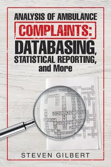 Analysis of Ambulance Complaints: Databasing, Statistical Reporting, and More by Steven Gilbert