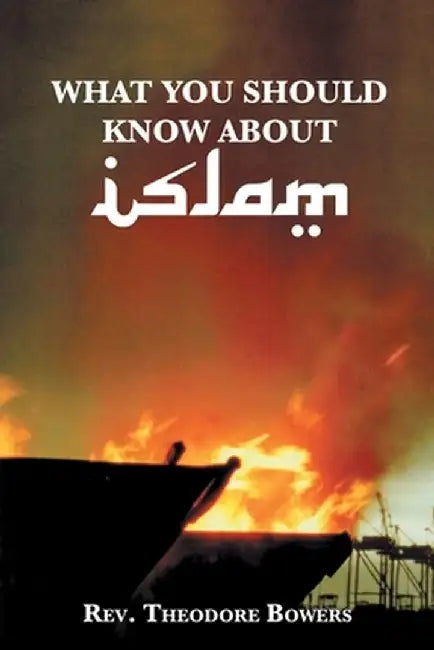 What You Should Know About Islam by Theodore Bowers