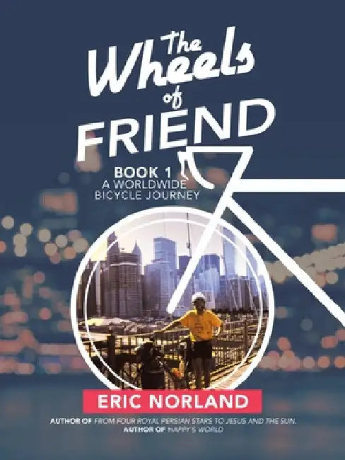 The Wheels of Friend: A Worldwide Bicycle Journey by Eric Norland