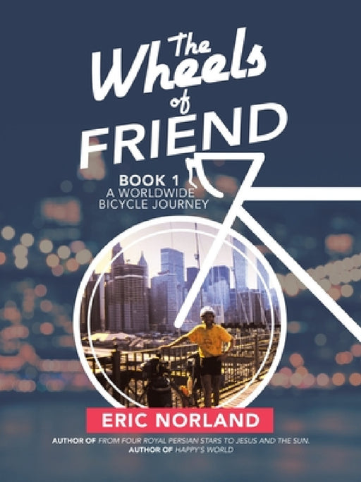 The Wheels of Friend: A Worldwide Bicycle Journey by Eric Norland