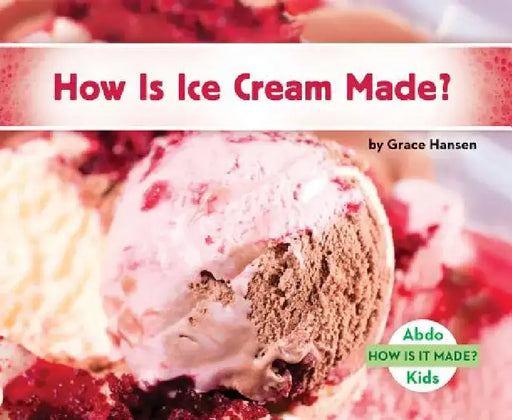 How Is Ice Cream Made? by Grace Hansen