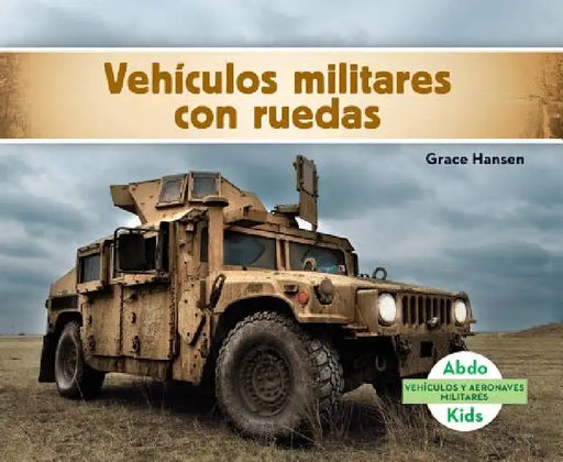 Vehiculos Militares Con Ruedas (Military Wheeled Vehicles ) by Grace Hansen