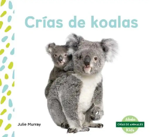 Crias de Koalas (Koala Joeys) by Julie Murray
