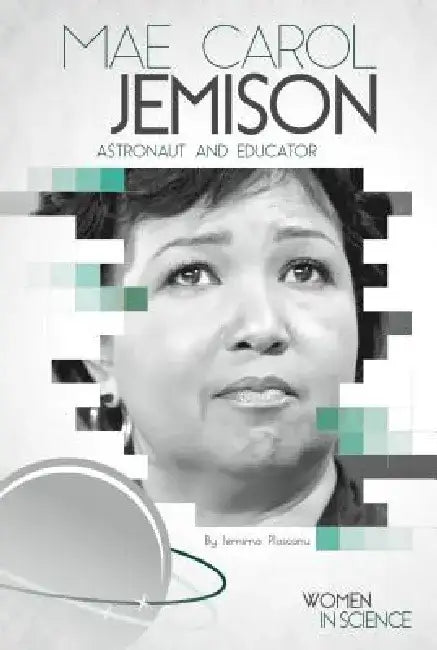 Mae Carol Jemison: Astronaut and Educator: Astronaut and Educator by Iemima Ploscariu