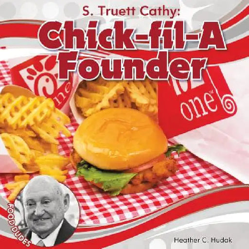 S. Truett Cathy: Chick-Fil-A Founder: Chick-Fil-A Founder by Heather C. Hudak