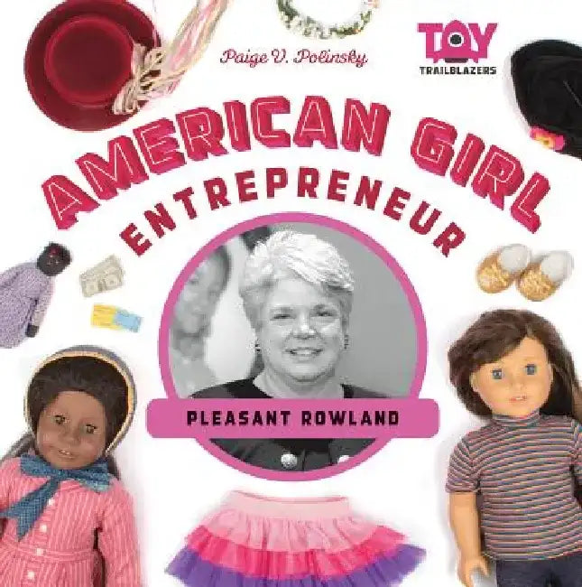 American Girl Entrepreneur: Pleasant Rowland: Pleasant Rowland by Paige V. Polinsky