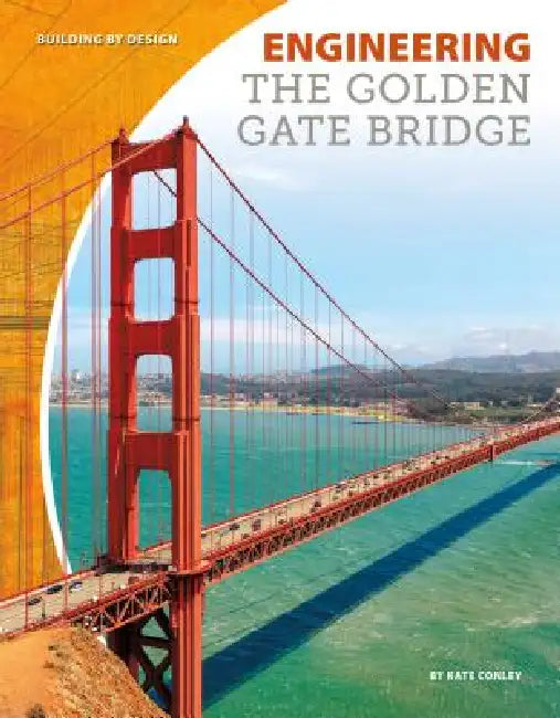 Engineering the Golden Gate Bridge by Kate Conley
