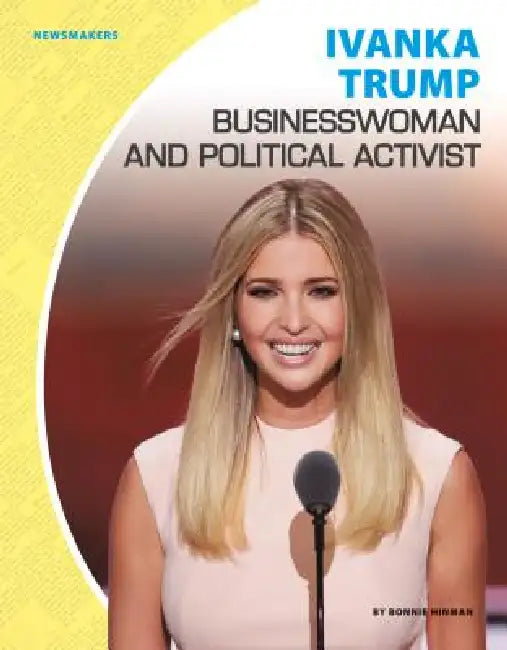 Ivanka Trump: Businesswoman and Political Activist: Businesswoman and Political Activist by Bonnie Hinman