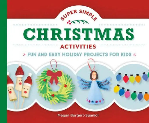 Super Simple Christmas Activities: Fun and Easy Holiday Projects for Kids: Fun and Easy Holiday Projects for Kids by Megan Borgert-Spaniol