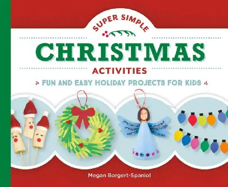 Super Simple Christmas Activities: Fun and Easy Holiday Projects for Kids: Fun and Easy Holiday Projects for Kids by Megan Borgert-Spaniol