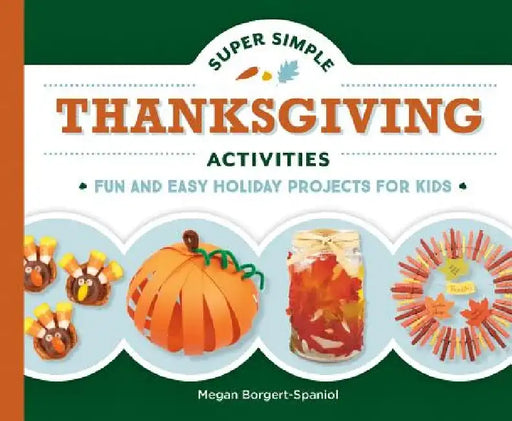 Super Simple Thanksgiving Activities: Fun and Easy Holiday Projects for Kids: Fun and Easy Holiday Projects for Kids by Megan Borgert-Spaniol