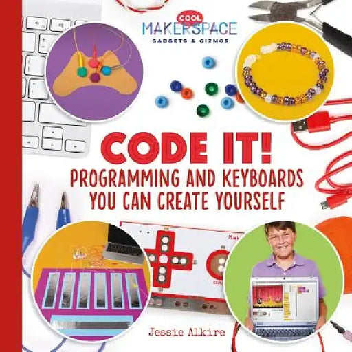 Code It! Programming and Keyboards You Can Create Yourself by Jessie Alkire