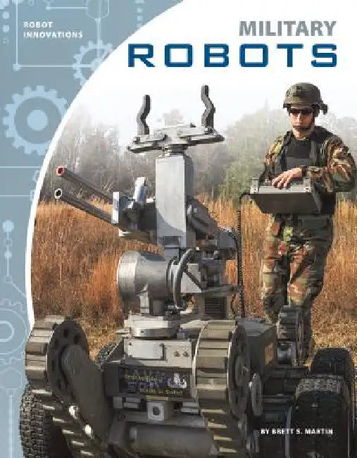 Military Robots by Brett S. Martin