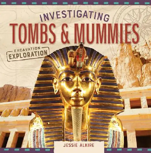 Investigating Tombs & Mummies by Jessie Alkire