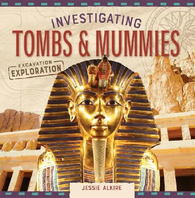 Investigating Tombs & Mummies by Jessie Alkire