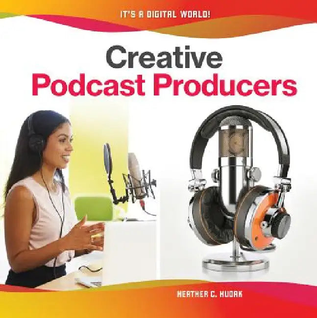 Creative Podcast Producers by Heather C. Hudak