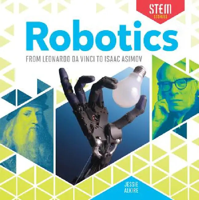 Robotics: From Leonardo Da Vinci to Isaac Asimov: From Leonardo Da Vinci to Isaac Asimov by Jessie Alkire