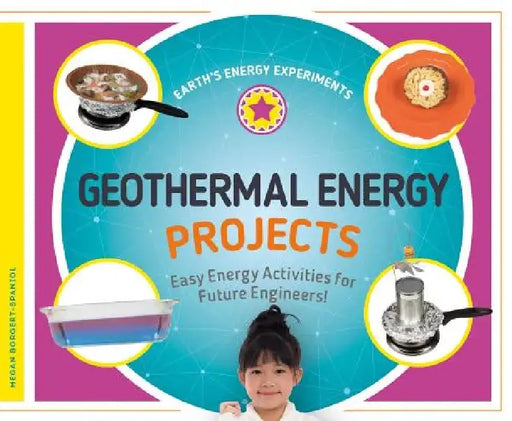Geothermal Energy Projects: Easy Energy Activities for Future Engineers!: Easy Energy Activities for Future Engineers! by Megan Borgert-Spaniol