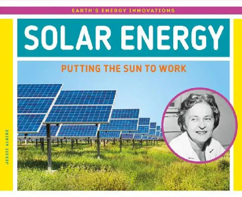 Solar Energy: Putting the Sun to Work by Jessie Alkire