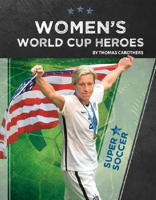Women's World Cup Heroes by Thomas Carothers