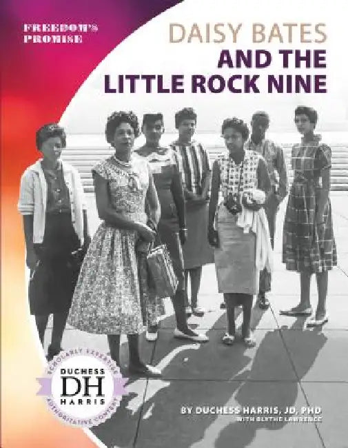 Daisy Bates and the Little Rock Nine by Duchess Harris