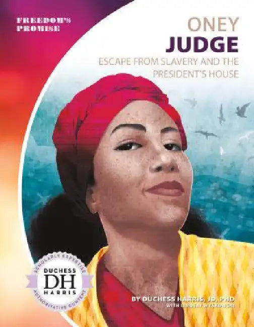Oney Judge: Escape from Slavery and the President's House: Escape from Slavery and the President's House by Duchess Harris