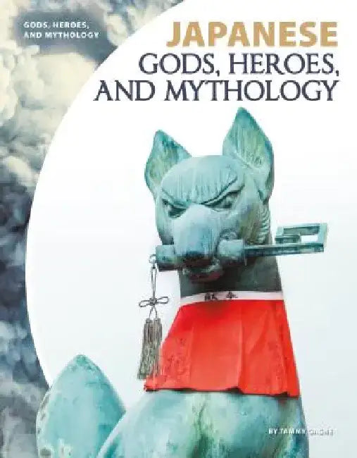 Japanese Gods, Heroes, and Mythology by Tammy Gagne