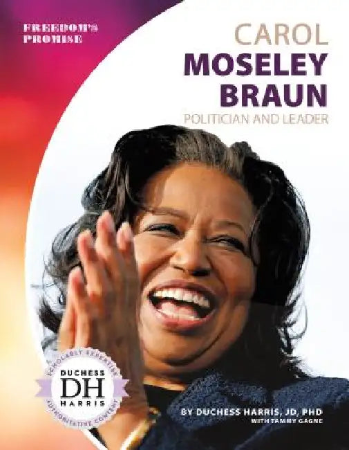 Carol Moseley Braun: Politician and Leader: Politician and Leader by Duchess Harris