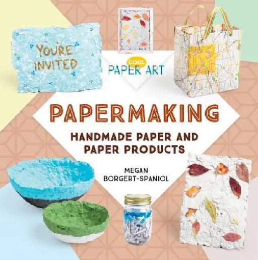 Papermaking: Handmade Paper and Paper Products: Handmade Paper and Paper Products by Megan Borgert-Spaniol