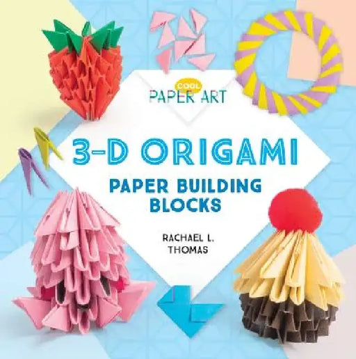 3-D Origami: Paper Building Blocks: Paper Building Blocks by Rachael L. Thomas