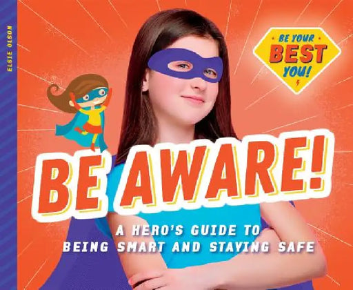 Be Aware!: A Hero's Guide to Being Smart and Staying Safe: A Hero's Guide to Being Smart and Staying Safe by Elsie Olson