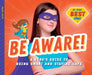 Be Aware!: A Hero's Guide to Being Smart and Staying Safe: A Hero's Guide to Being Smart and Staying Safe by Elsie Olson