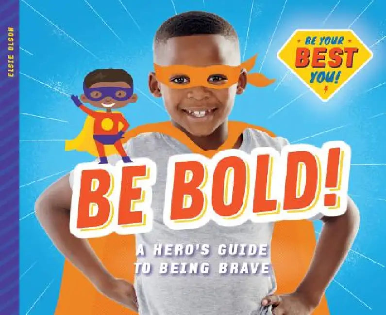 Be Bold!: A Hero's Guide to Being Brave: A Hero's Guide to Being Brave by Elsie Olson