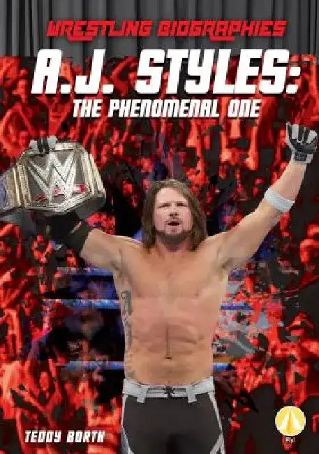 A.J. Styles: The Phenomenal One: The Phenomenal One by Teddy Borth