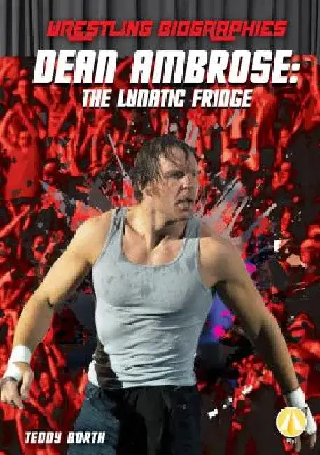 Dean Ambrose: The Lunatic Fringe: The Lunatic Fringe by Teddy Borth