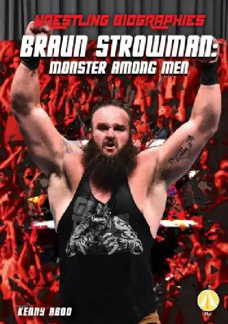 Braun Strowman: Monster Among Men: Monster Among Men by Kenny Abdo