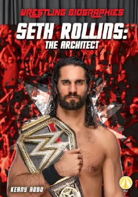 Seth Rollins: The Architect: The Architect by Kenny Abdo