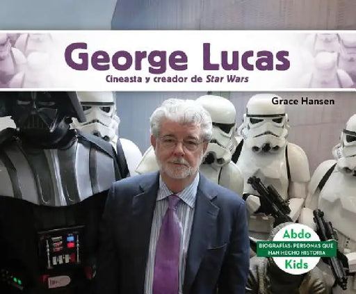 George Lucas: Cineasta Y Creador de Star Wars (George Lucas: Filmmaker & Creator of Star Wars): Cineasta Y Creador de Star Wars (Filmmaker & Creator o by Grace Hansen