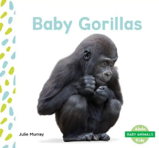 Baby Gorillas by Julie Murray