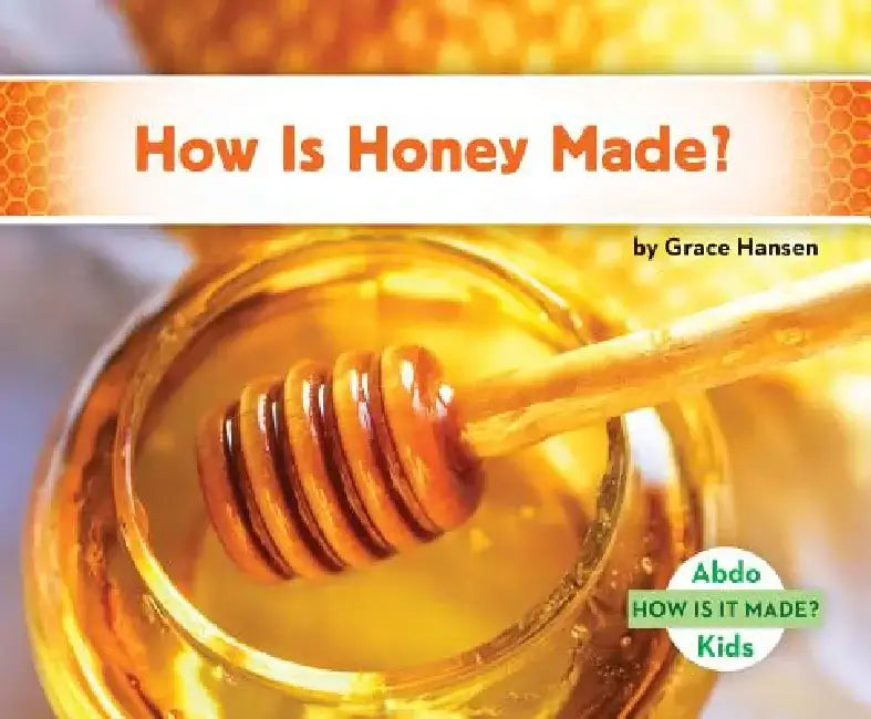 How Is Honey Made? by Grace Hansen