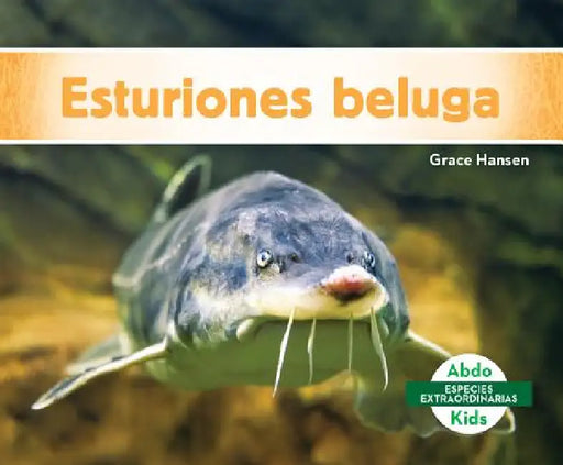 Esturiones Beluga (Beluga Sturgeons) by Grace Hansen