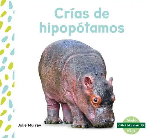 Crias de Hipopotamos (Hippo Calves) by Julie Murray