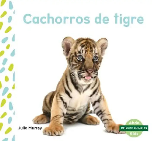 Cachorros de Tigre (Tiger Cubs) by Julie Murray
