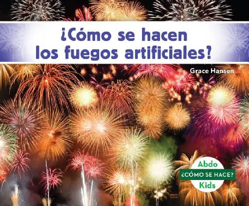¿Como Se Hacen Los Fuegos Artificiales? (How Is a Firework Made?) by Grace Hansen