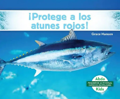 Protege a Los Atunes Rojos! (Help the Bluefin Tuna) by Grace Hansen