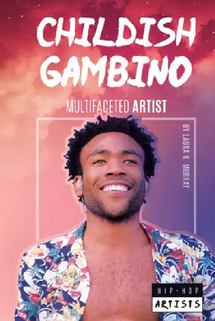 Childish Gambino: Multifaceted Artist: Multifaceted Artist by Laura K. Murray